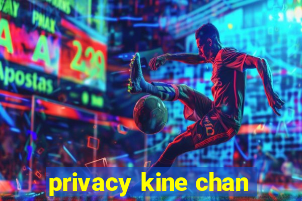 privacy kine chan